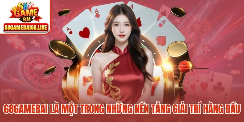 68gamebai là một trong những nền tảng giải trí hàng đầu