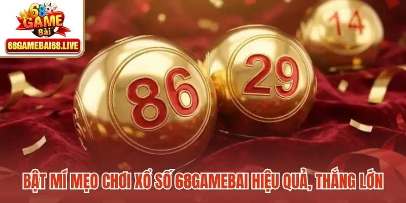 Bật mí mẹo chơi xổ số 68gamebai hiệu quả, thắng lớn từ cao thủ